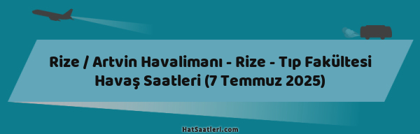 Rize / Artvin Havalimanı - Rize - Tıp Fakültesi Havaş Saatleri (7 Temmuz 2025)